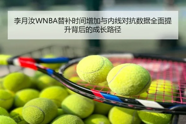 李月汝WNBA替补时间增加与内线对抗数据全面提升背后的成长路径